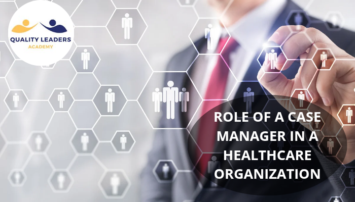 ROLE OF A CASE MANAGER IN A HEALTHCARE ORGANIZATION